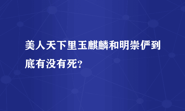 美人天下里玉麒麟和明崇俨到底有没有死？
