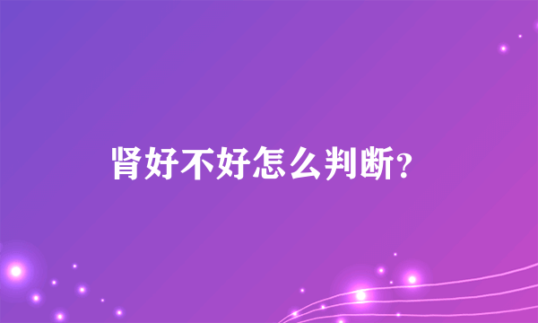 肾好不好怎么判断？