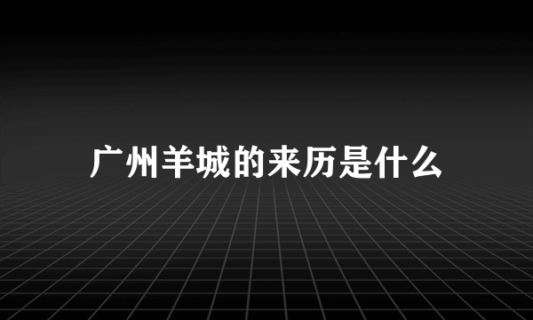 广州羊城的来历是什么