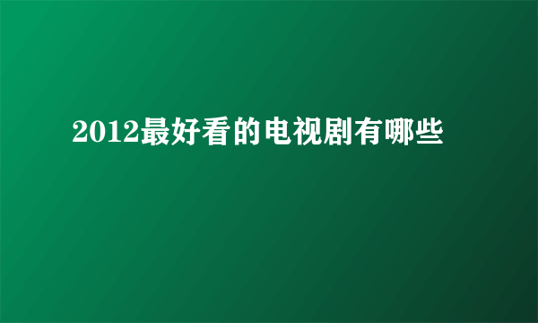 2012最好看的电视剧有哪些