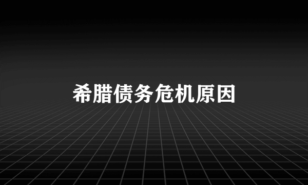 希腊债务危机原因