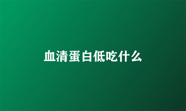 血清蛋白低吃什么