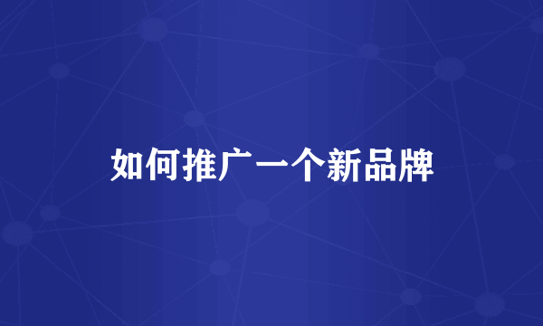 如何推广一个新品牌