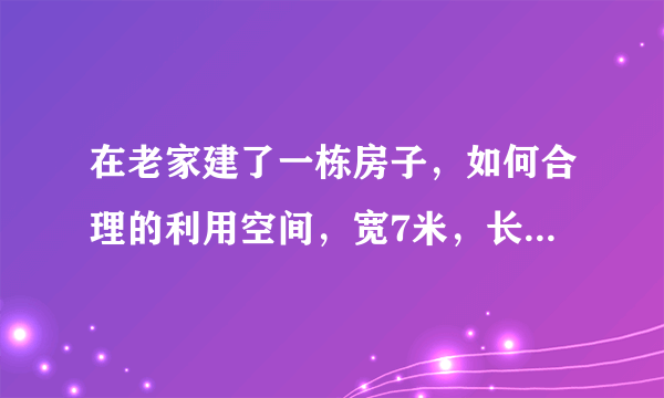 在老家建了一栋房子，如何合理的利用空间，宽7米，长9.6米，高