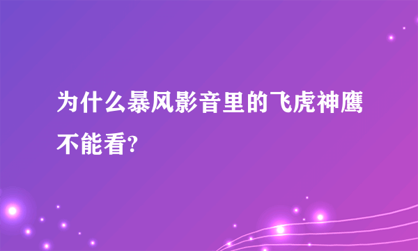 为什么暴风影音里的飞虎神鹰不能看?
