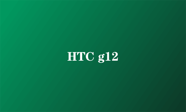 HTC g12