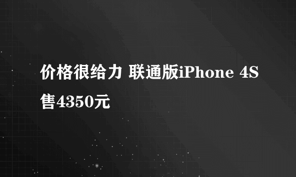 价格很给力 联通版iPhone 4S售4350元
