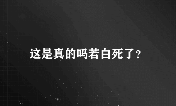 这是真的吗若白死了？