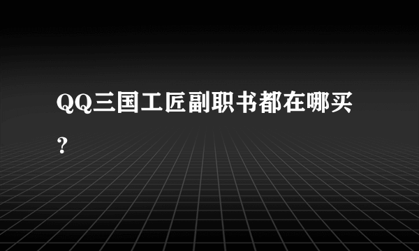 QQ三国工匠副职书都在哪买？