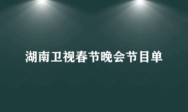 湖南卫视春节晚会节目单