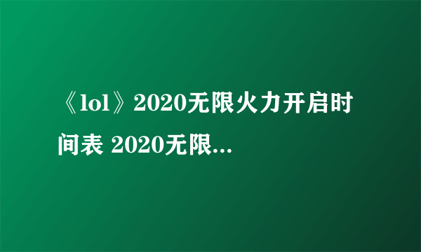 《lol》2020无限火力开启时间表 2020无限火力10月最新消息