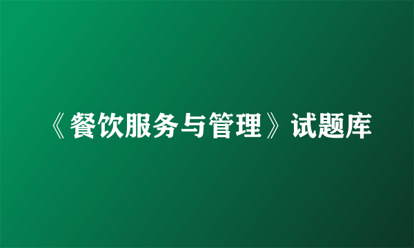 《餐饮服务与管理》试题库