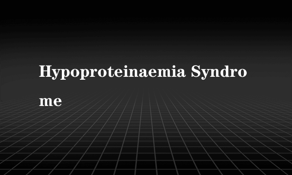 Hypoproteinaemia Syndrome