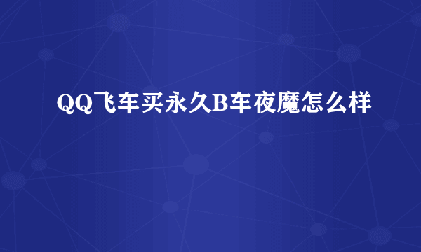 QQ飞车买永久B车夜魔怎么样