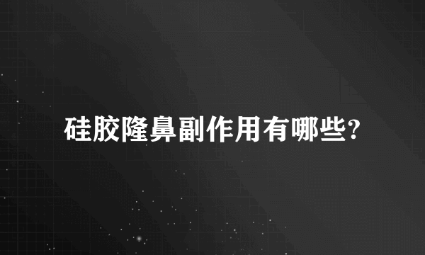 硅胶隆鼻副作用有哪些?