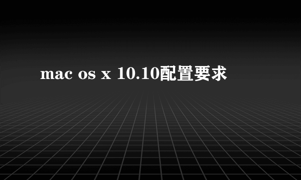 mac os x 10.10配置要求