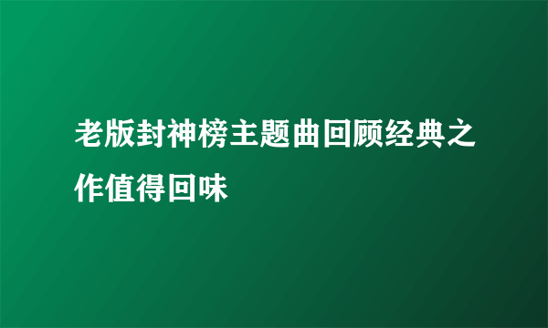 老版封神榜主题曲回顾经典之作值得回味