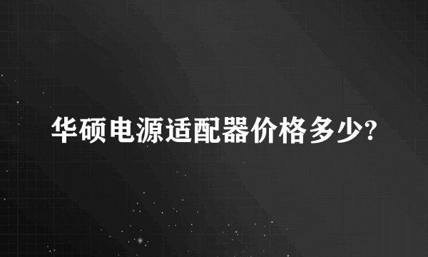 华硕电源适配器价格多少?