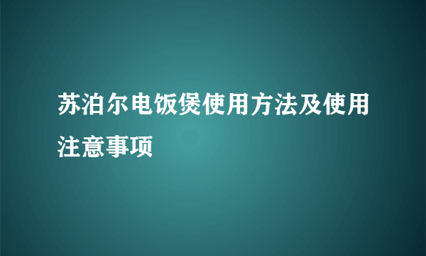 苏泊尔电饭煲使用方法及使用注意事项