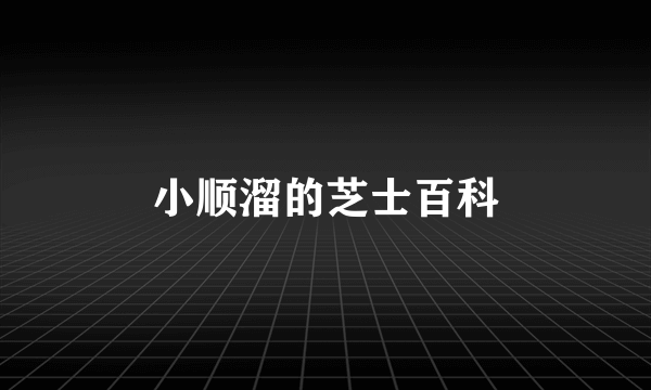 小顺溜的芝士百科