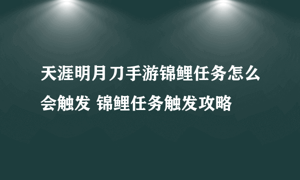 天涯明月刀手游锦鲤任务怎么会触发 锦鲤任务触发攻略