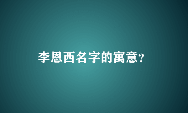 李恩西名字的寓意？