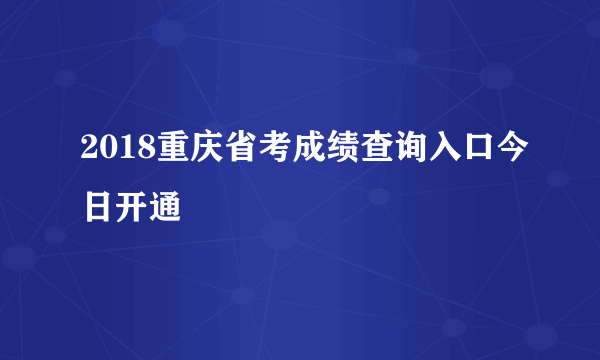 2018重庆省考成绩查询入口今日开通