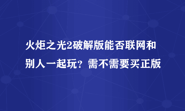 火炬之光2破解版能否联网和别人一起玩？需不需要买正版