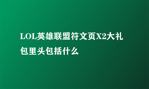 LOL英雄联盟符文页X2大礼包里头包括什么