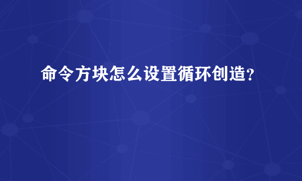 命令方块怎么设置循环创造？