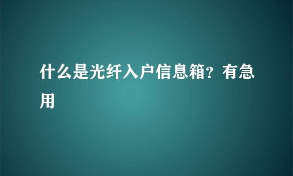 什么是光纤入户信息箱？有急用