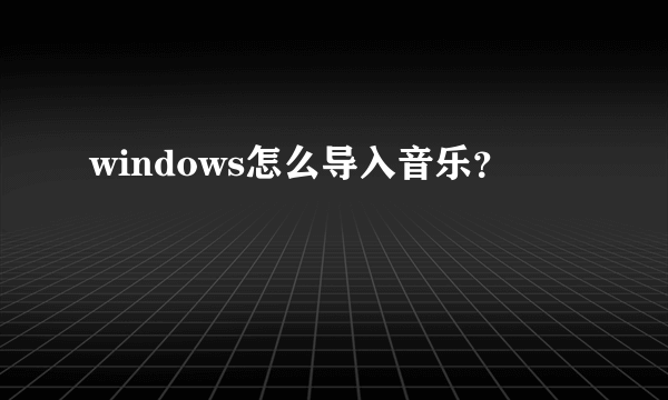 windows怎么导入音乐？