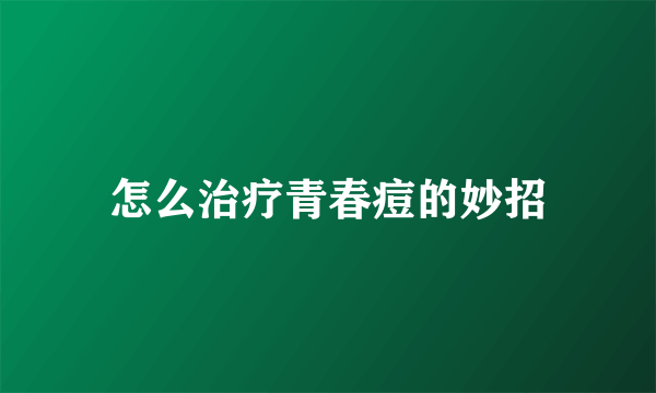 怎么治疗青春痘的妙招