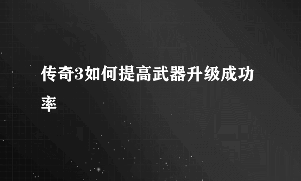 传奇3如何提高武器升级成功率