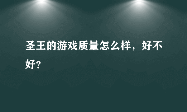 圣王的游戏质量怎么样，好不好？