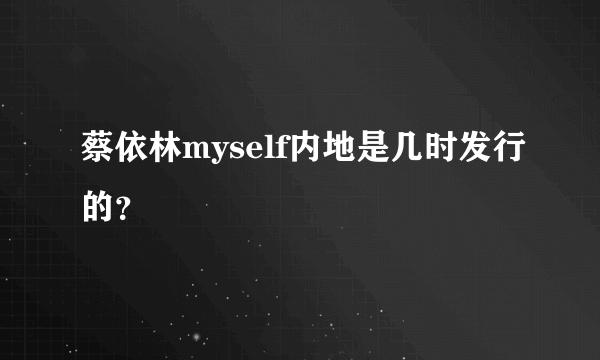 蔡依林myself内地是几时发行的？