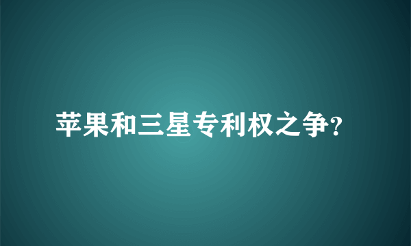 苹果和三星专利权之争？