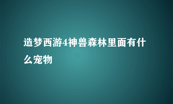 造梦西游4神兽森林里面有什么宠物