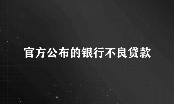 官方公布的银行不良贷款