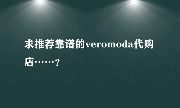 求推荐靠谱的veromoda代购店……？