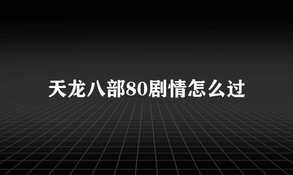 天龙八部80剧情怎么过