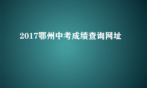 2017鄂州中考成绩查询网址