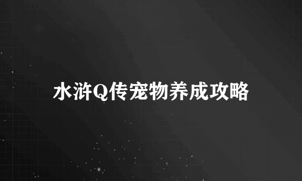水浒Q传宠物养成攻略