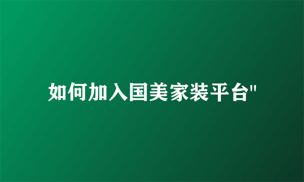 如何加入国美家装平台