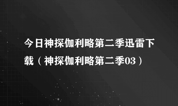今日神探伽利略第二季迅雷下载（神探伽利略第二季03）
