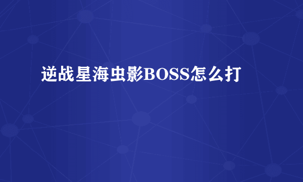 逆战星海虫影BOSS怎么打
