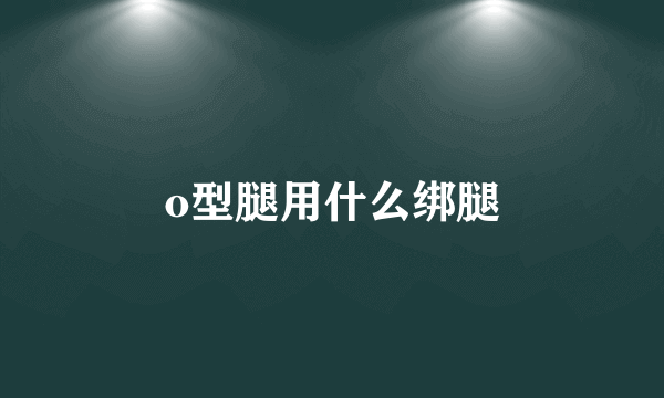 o型腿用什么绑腿