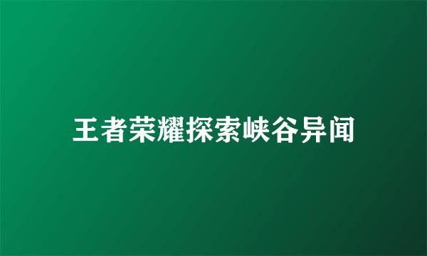 王者荣耀探索峡谷异闻