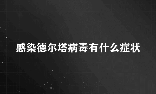 感染德尔塔病毒有什么症状