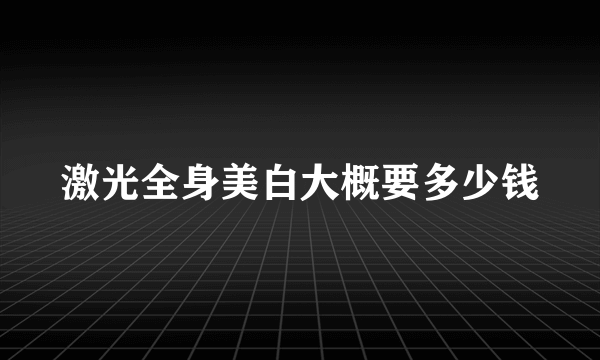 激光全身美白大概要多少钱